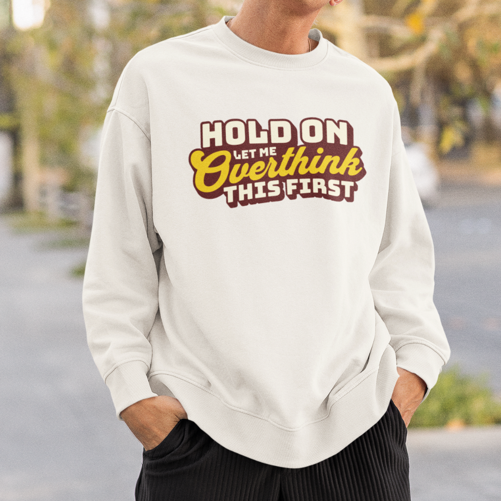 Let Me Overthink First Erkek Sweatshirt